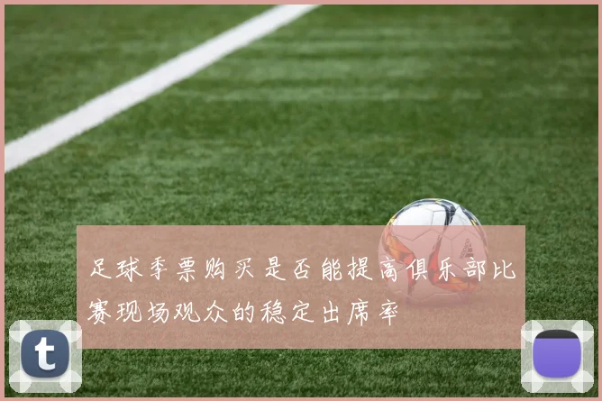 足球季票购买是否能提高俱乐部比赛现场观众的稳定出席率
