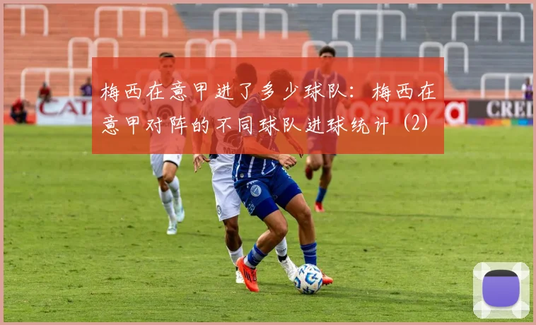 梅西在意甲进了多少球队：梅西在意甲对阵的不同球队进球统计 (2)