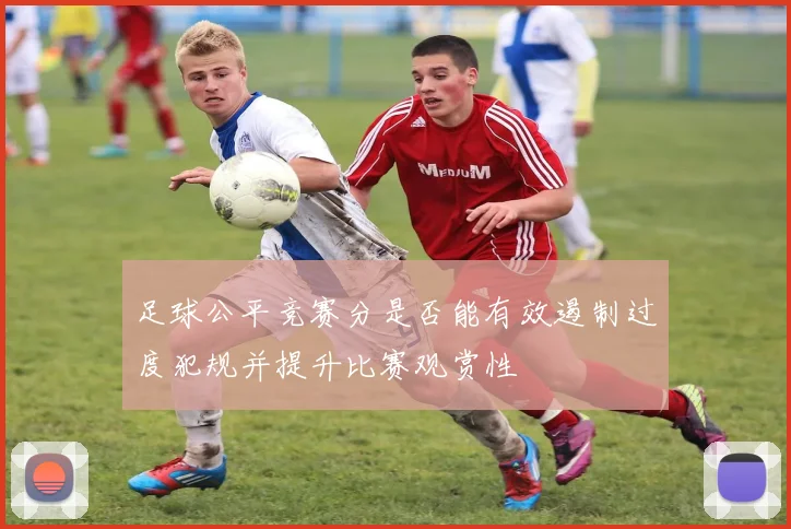 足球公平竞赛分是否能有效遏制过度犯规并提升比赛观赏性